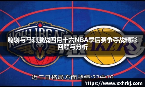 鹈鹕与马刺激战四月十六NBA季后赛争夺战精彩回顾与分析