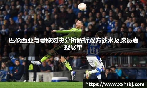 巴伦西亚与曼联对决分析解析双方战术及球员表现展望
