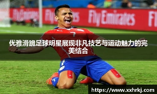 优雅滑跪足球明星展现非凡技艺与运动魅力的完美结合