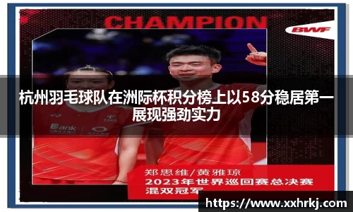 杭州羽毛球队在洲际杯积分榜上以58分稳居第一展现强劲实力